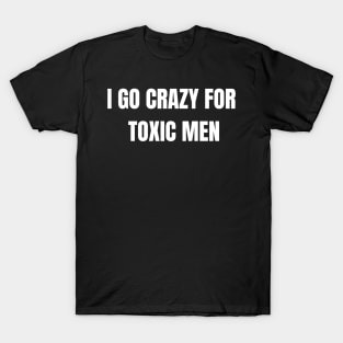 I go crazy for toxic men design T-Shirt